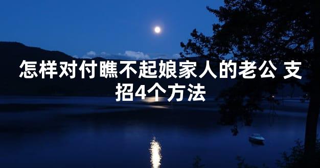 怎样对付瞧不起娘家人的老公 支招4个方法